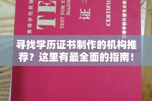 巧家寻找学历证书制作的机构推荐？这里有最全面的指南！